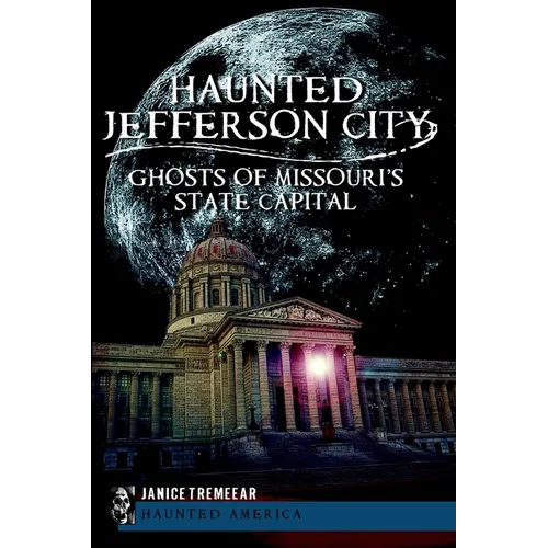 Haunted Jefferson City: Ghosts of Missouri's State Capital