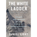 The White Ladder: Triumph and Tragedy at the Dawn of Mountaineering