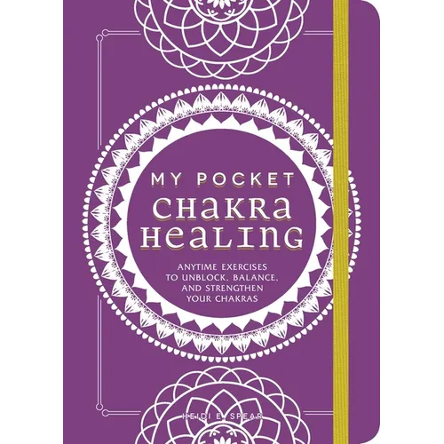 My Pocket Chakra Healing: Anytime Exercises to Unblock, Balance, and Strengthen Your Chakras