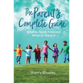 The Parent's Complete Guide: What to Teach, How and When to Teach It