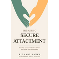 The Path to Secure Attachment: Transforming Anxious and Avoidant Patterns into Secure Relationships, and Leveraging Attachment Theory for Healthy Rela