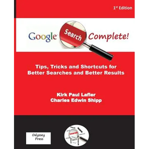 Google Search Complete!: Tips, Tricks and Shortcuts for Better Searches and Better Results