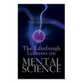 The Edinburgh Lectures on Mental Science