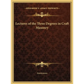 Lectures of the Three Degrees in Craft Masonry