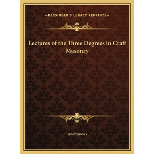 Lectures of the Three Degrees in Craft Masonry