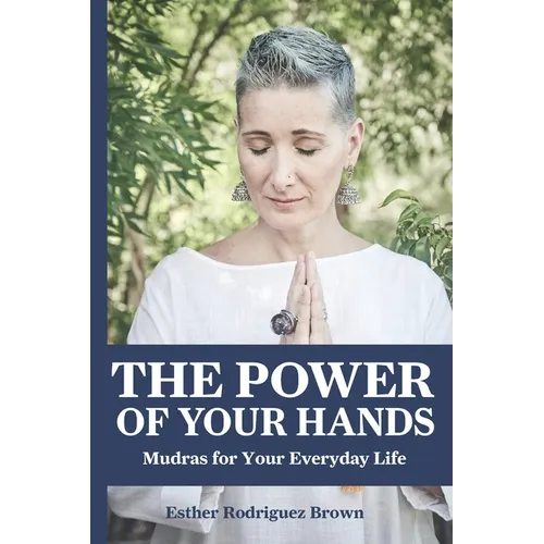 The Power Of Your Hands: Mudras For Your Everyday Life