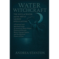 Water Witchcraft: The Soul of Water and the Art of Sacred Spellcasting: A Practical and Spiritual Guide to Ancestral Water Magic, Elemental Rituals, M