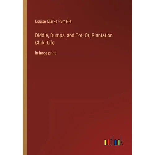 Diddie, Dumps, and Tot; Or, Plantation Child-Life: in large print