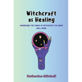 Witchcraft as Healing: Harnessing the Power of Witchcraft for Inner Well-being