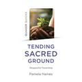 Quaker Quicks - Tending Sacred Ground