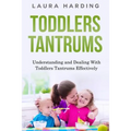 Toddlers Tantrums: Understanding and Dealing with Toddlers Tantrums Effectively
