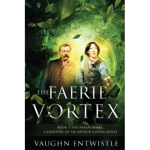 The Faerie Vortex: Book 5, The Paranormal Casebooks of Sir Arthur Conan Doyle