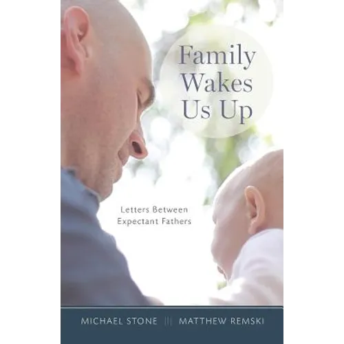 Family Wakes Us Up: Letters Between Expectant Fathers