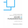 Azure AI Fundamentals: Study Guide and Practice Exam for the Microsoft AI-900 Exam
