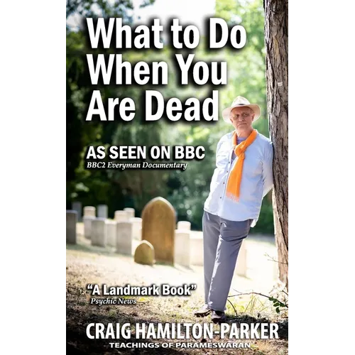 What to Do When You Are Dead: Life After Death, Heaven and the Afterlife: A famous Spiritualist psychic medium explores the life beyond death and desc