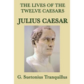 The Lives of the Twelve Caesars -Julius Caesar-: The Life of Julius Caesar from the Classic Roman Biographies