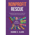 Nonprofit Rescue: Book 1 [Strategies]: Navigating Organizational Change and Transformation in Uncertain Times