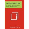 Fabulous Frenchtown: The Story of the Famous French Quarter of New Orleans