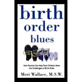 Birth Order Blues: How Parents Can Help Their Children Meet the Challenges of Their Birth Order
