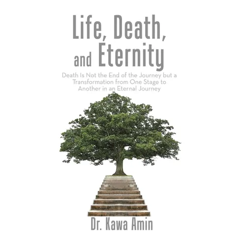 Life, Death, and Eternity: Death Is Not the End of the Journey but a Transformation from One Stage to Another in an Eternal Journey