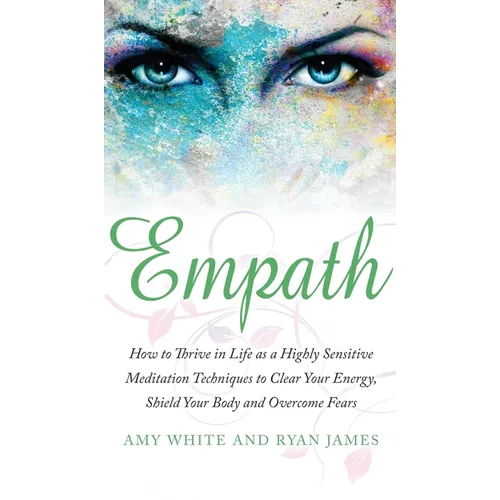 Empath: How to Thrive in Life as a Highly Sensitive - Meditation Techniques to Clear Your Energy, Shield Your Body and Overcome Fears (Empath Series)