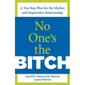 No One's the Bitch: A Ten-Step Plan For The Mother And Stepmother Relationship