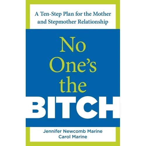 No One's the Bitch: A Ten-Step Plan For The Mother And Stepmother Relationship