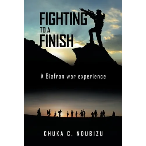 Fighting to a Finish: A Biafran War Experience