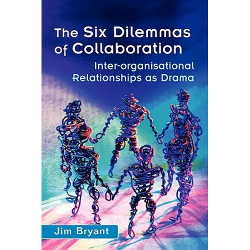 The Six Dilemmas of Collaboration: Inter-Organisational Relationships as Drama