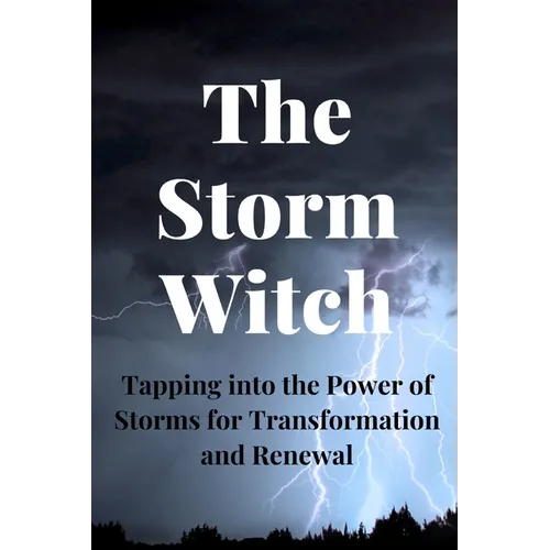 The Storm Witch: Tapping into the Power of Storms for Transformation and Renewal