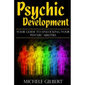 Psychic Development: Your Guide To Unlocking Your Psychic Abilities