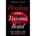 Healing After the Trauma Bond: Women Who Break Bonds and Emerge Stronger