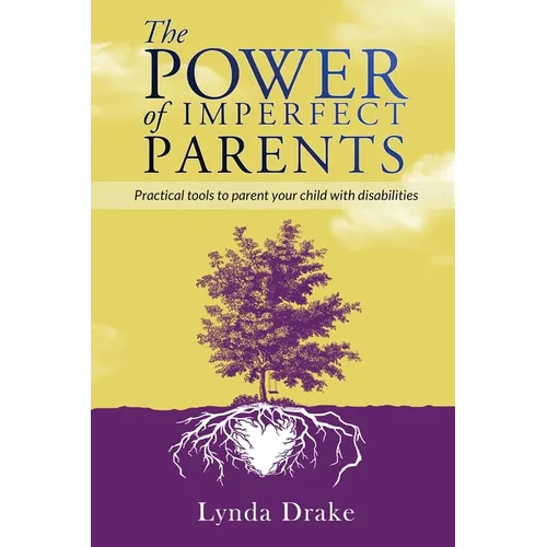 The Power of Imperfect Parents: Practical tools to parent your child with disabilities
