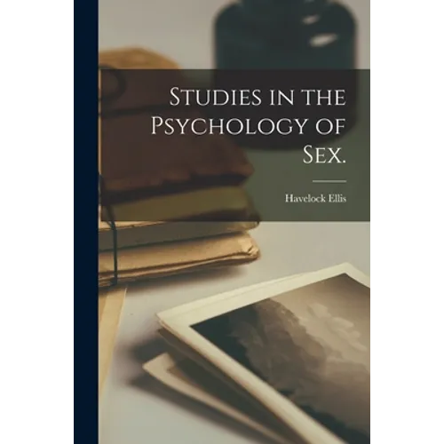 Studies in the Psychology of Sex. [electronic Resource]
