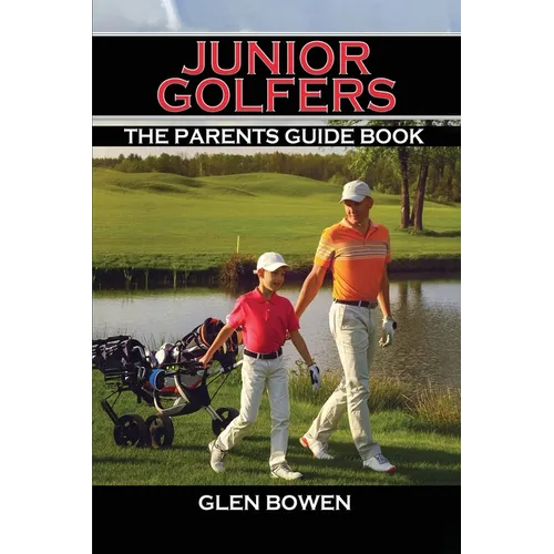 Junior Golfers: The Parents Guide Book