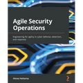 Agile Security Operations: Engineering for agility in cyber defense, detection, and response