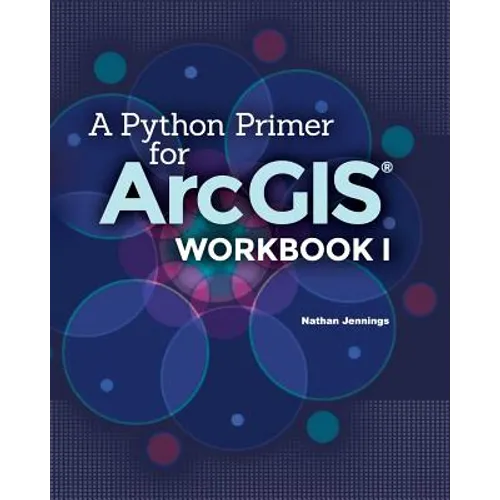 A Python Primer for ArcGIS(R): Workbook I