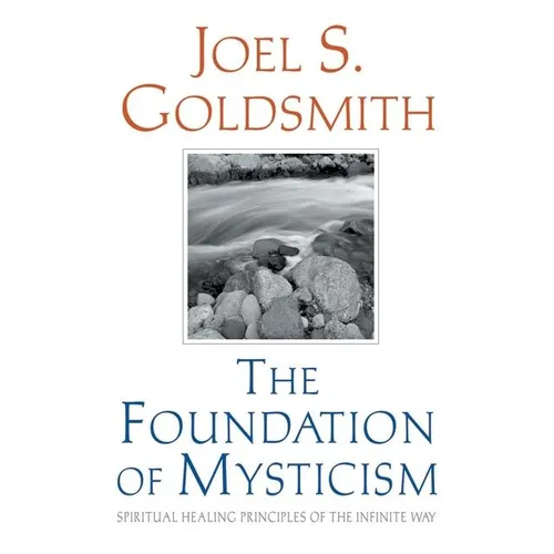 The Foundation of Mysticism: Spiritual Healing Principles of the Infinite Way