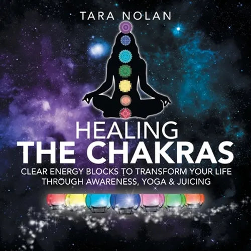 Healing the Chakras: Clear Energy Blocks to Transform Your Life Through Awareness, Yoga & Juicing