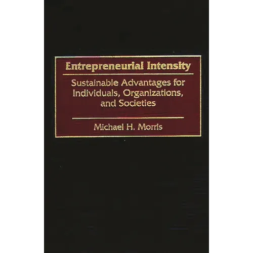 Entrepreneurial Intensity: Sustainable Advantages for Individuals, Organizations, and Societies