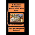 A Chainsaw Maintenance Comprehensive Guidelines Pocket Guide: Basic Care For Stihl & Husqvarna Chainsaw(s)!!!
