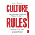 Culture Rules!: The 10 Core Principles of Corporate Culture and how to use them to create greater business success