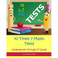 70 Times 7 Math: Tests: Kindergarten Through 5th Grade