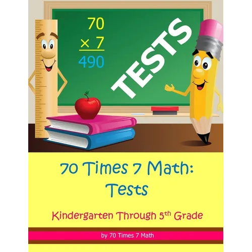 70 Times 7 Math: Tests: Kindergarten Through 5th Grade