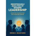 Indispensable Qualities of Modern Leadership: Navigating Organizations with Vision and Purpose