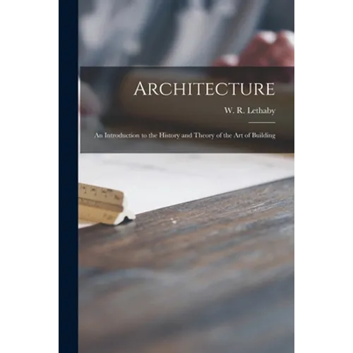 Architecture: an Introduction to the History and Theory of the Art of Building