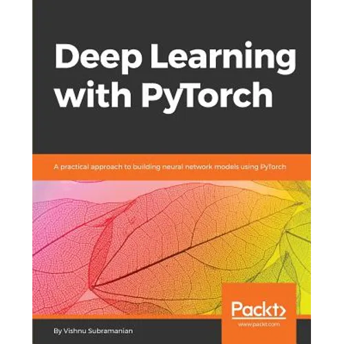 Deep Learning with PyTorch: A practical approach to building neural network models using PyTorch