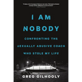 I Am Nobody: Confronting the Sexually Abusive Coach Who Stole My Life