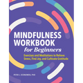 Mindfulness Workbook for Beginners: Exercises and Meditations to Relieve Stress, Find Joy, and Cultivate Gratitude