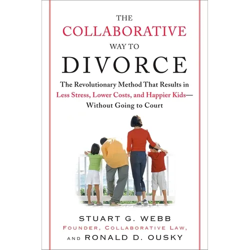 The Collaborative Way to Divorce: The Revolutionary Method That Results in Less Stress, LowerCosts, and Happier Kids--Without Going to Court